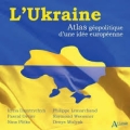 L’Ukraine: Atlas géopolitique d’une idée européenne